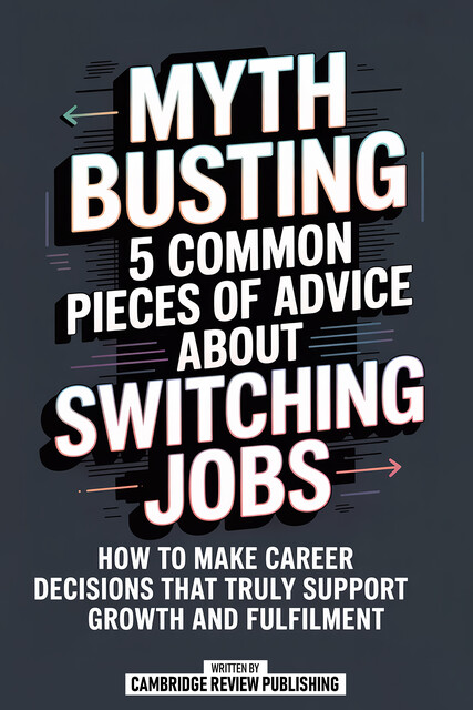 Myth Busting 5 Common Pieces Of Advice About Switching Jobs, Cambridge Review Publishing