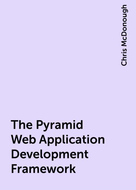 The Pyramid Web Application Development Framework, Chris McDonough