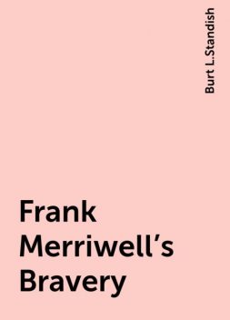 Frank Merriwell's Bravery, Burt L.Standish