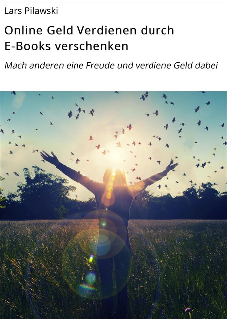 Online Geld Verdienen durch E-Books verschenken, Lars Pilawski