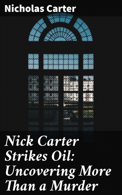 Nick Carter Strikes Oil: Uncovering More Than a Murder, Nicholas Carter