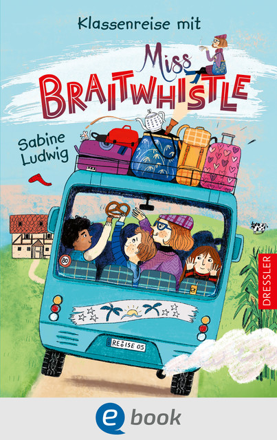 Miss Braitwhistle 5. Klassenreise mit Miss Braitwhistle, Sabine Ludwig