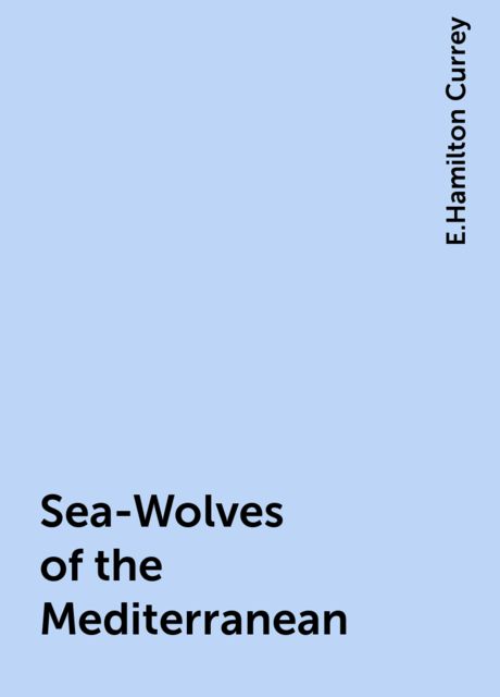 Sea-Wolves of the Mediterranean, E.Hamilton Currey