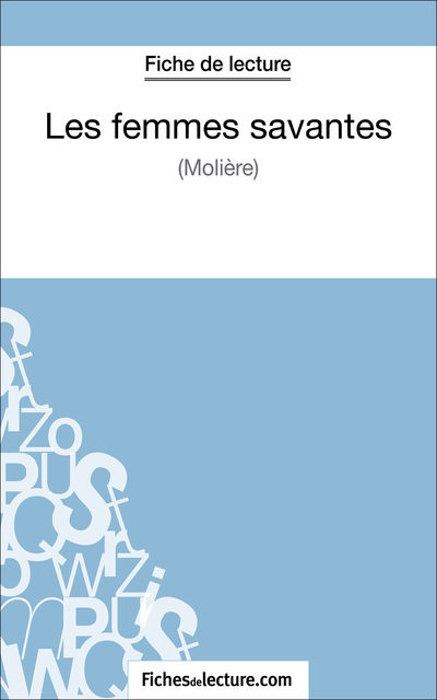 Les femmes savantes de Molière (Fiche de lecture), fichesdelecture.com, Yann Dalle