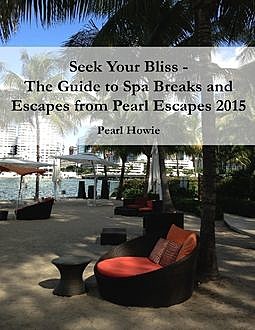 Seek Your Bliss – The Guide to Spa Breaks and Escapes from Pearl Escapes 2015, Pearl Howie
