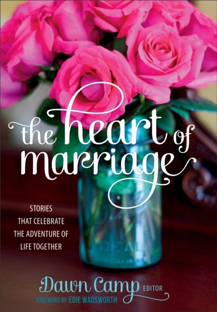 Heart of Marriage, ed., Dawn Camp