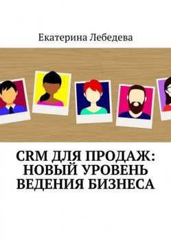CRM для продаж: новый уровень ведения бизнеса, Екатерина Лебедева