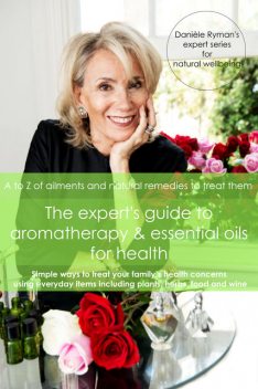The Expert's Guide to Aromatherapy & Essential Oils for Health, Danièle Ryman