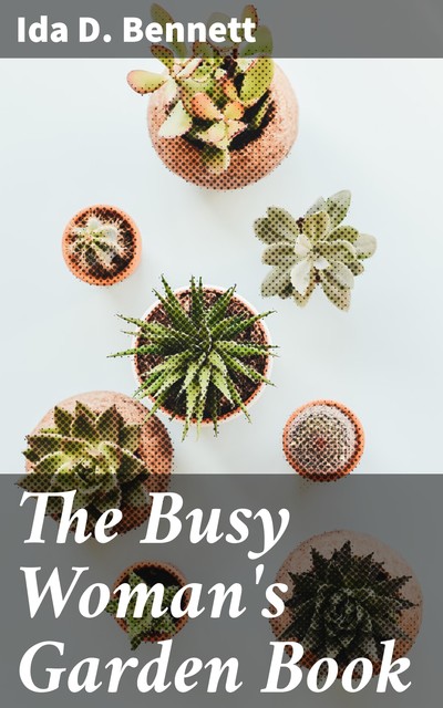 The Busy Woman's Garden Book, Ida D. Bennett