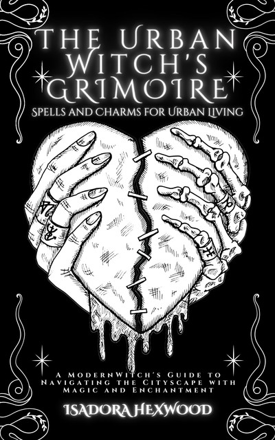 The Urban Witch's Grimoire – Spells and Charms for Urban Living, Isadora Hexwood