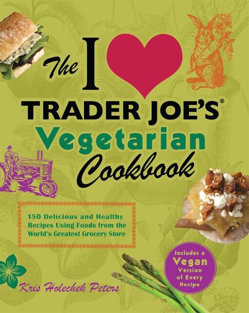 The I Love Trader Joe's Vegetarian Cookbook, Kris Holechek Peters