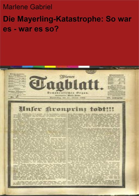 Die Mayerling-Katastrophe: So war es – war es so, Marlene Gabriel