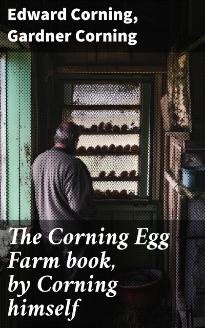 The Corning Egg Farm book, by Corning himself, Edward Corning, Gardner Corning