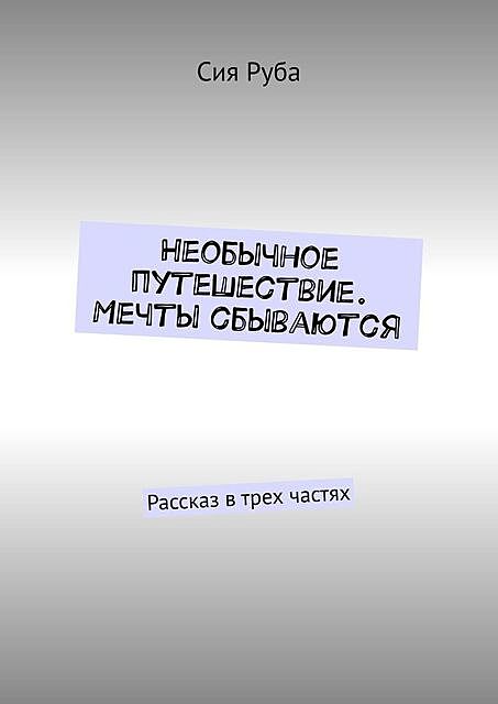 Необычное путешествие. Мечты сбываются. Рассказ в трех частях, Сия Руба