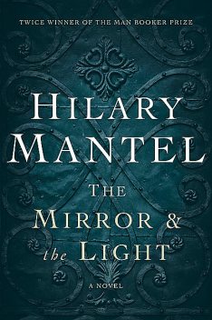 The Mirror and the Light, Hilary Mantel