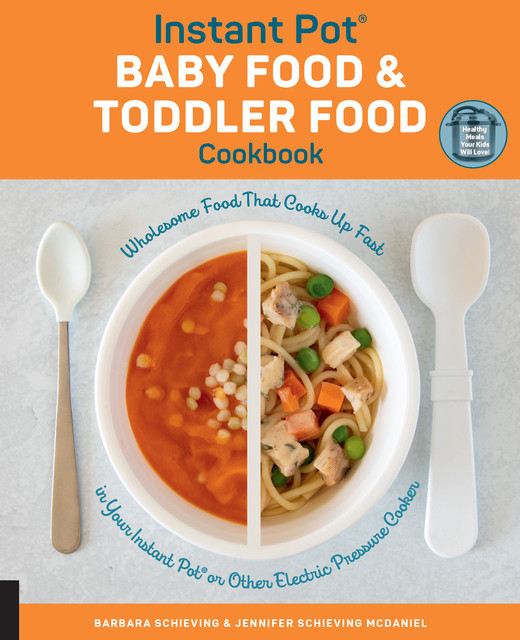 Instant Pot Baby Food and Toddler Food Cookbook, Jennifer McDaniel, Barbara Schieving