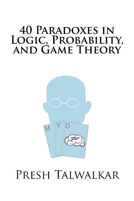 40 Paradoxes in Logic, Probability, and Game Theory, Presh Talwalkar
