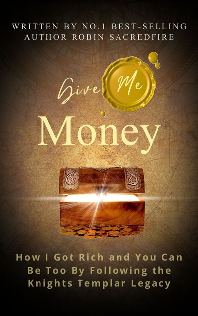 Give Me Money: How I got rich and you can be too by following the knights templar legacy, Robin Sacredfire