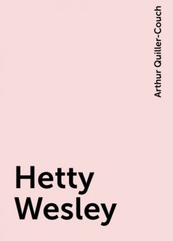 Hetty Wesley, Arthur Quiller-Couch
