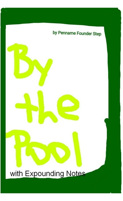 By The Pool With Expounding Notes, Penname Founder Step