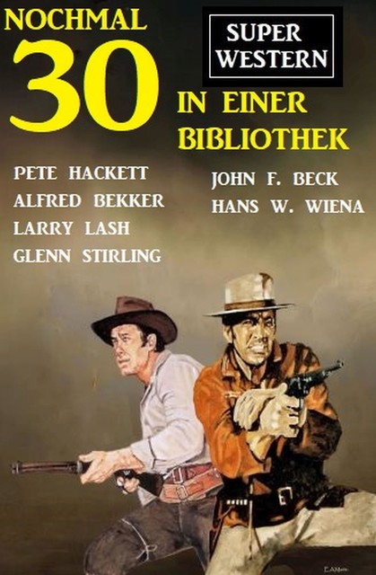 Nochmal 30 Super Western in einer Bibliothek, Alfred Bekker, John F. Beck, Pete Hackett, Larry Lash, Glenn Stirling, Hans W. Wiena