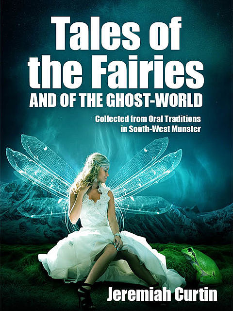 Tales of the Fairies, and of the Ghost-World, Jeremiah Curtin