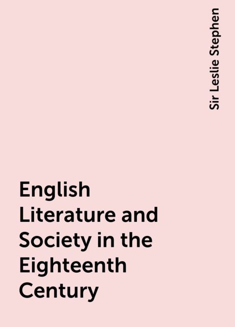 English Literature and Society in the Eighteenth Century, Sir Leslie Stephen