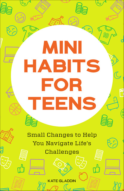 Mini Habits for Teens, Kate Gladdin
