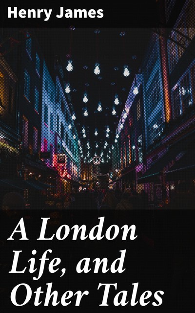 A London Life, and Other Tales, Henry James