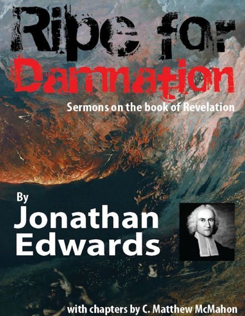 Ripe for Damnation: Sermons On the Book of Revelation, Jonathan Edwards, C.Matthew McMahon