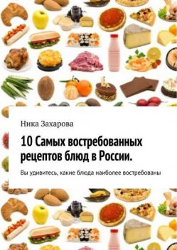 10 cамых востребованных рецептов блюд в России, Ника Захарова
