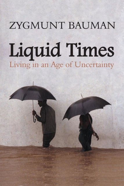 Liquid Times: Living in an Age of Uncertainty, Zygmunt Bauman