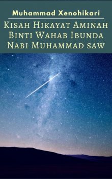 Kisah Hikayat Aminah Binti Wahab Ibunda Nabi Muhammad SAW, Muhammad Xenohikari