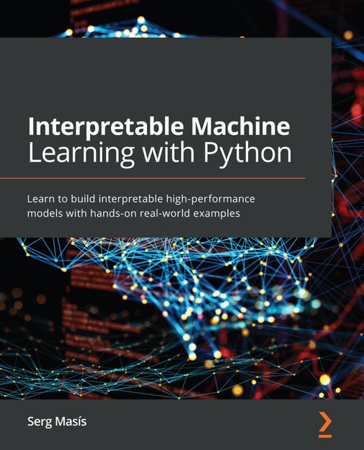 Interpretable Machine Learning with Python, Serg Masís