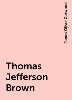 Thomas Jefferson Brown, James Oliver Curwood