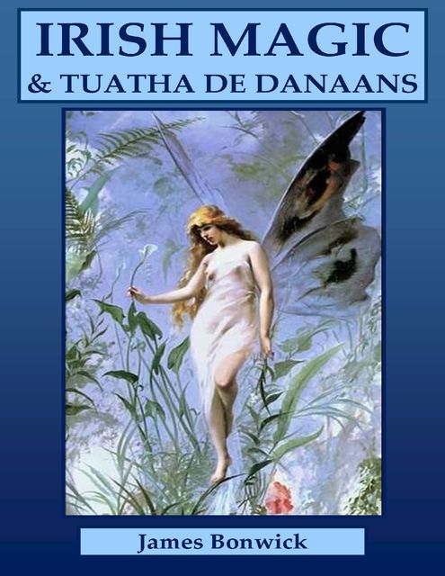 Irish Magic and Tuatha De Danaans, James Bonwick