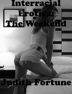 Interracial Erotica: The Weekend, Judith Fortune