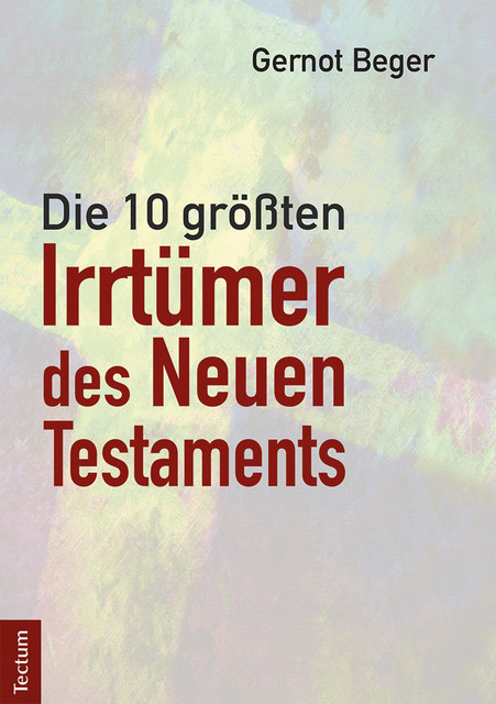 Die zehn größten Irrtümer des Neuen Testaments, Gernot Beger