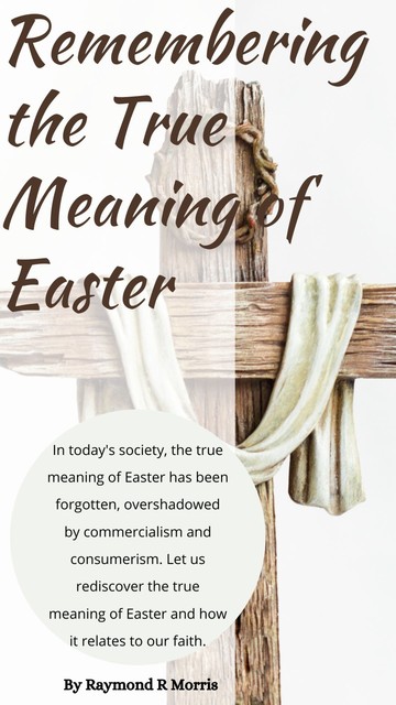 Remembering the True Meaning of Easter, Raymond Morris