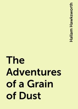 The Adventures of a Grain of Dust, Hallam Hawksworth