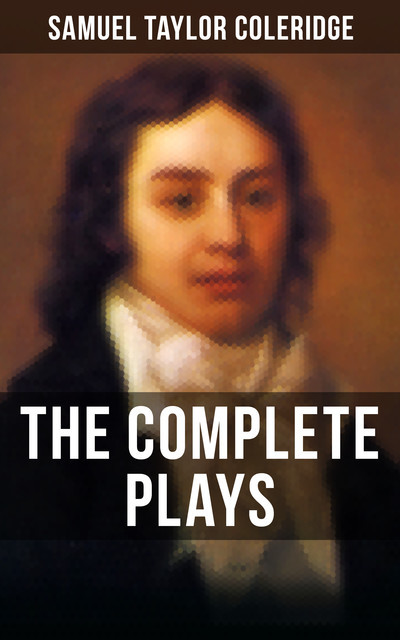 THE COMPLETE PLAYS OF S. T. COLERIDGE, Samuel Taylor Coleridge