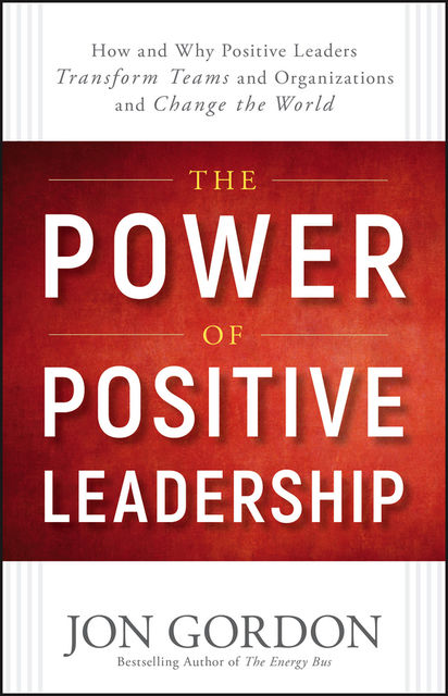 The Power of Positive Leadership, Jon Gordon