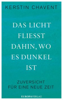 Das Licht fliesst dahin, wo es dunkel ist | Zuversicht für eine neue Zeit, Kerstin Chavent