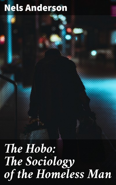 The Hobo: The Sociology of the Homeless Man, Nels Anderson