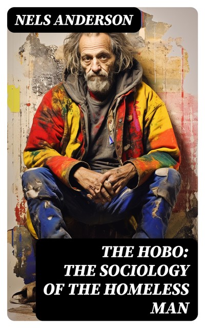 The Hobo: The Sociology of the Homeless Man, Nels Anderson