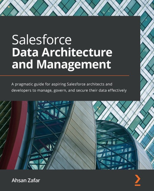 Salesforce Data Architecture and Management, Ahsan Zafar