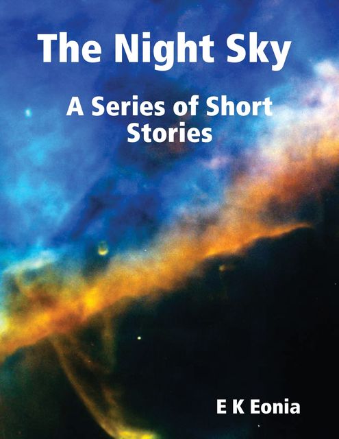 The Night Sky : A Series of Short Stories, E.K. Eonia