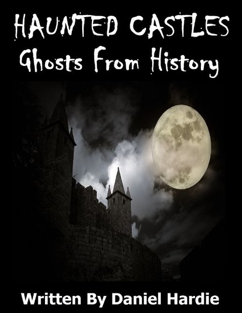 Haunted Castles: Ghosts from History, Daniel Hardie