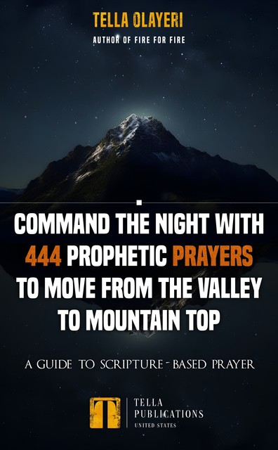 Command the Night With 444 Prophetic Prayers to move from the Valley to Mountain Top, Tella Olayeri