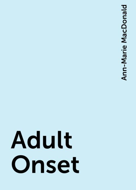 Adult Onset, Ann-Marie MacDonald